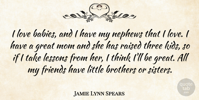 Jamie Lynn Spears Quote About Brothers, Great, Lessons, Love, Mom: I Love Babies And I...