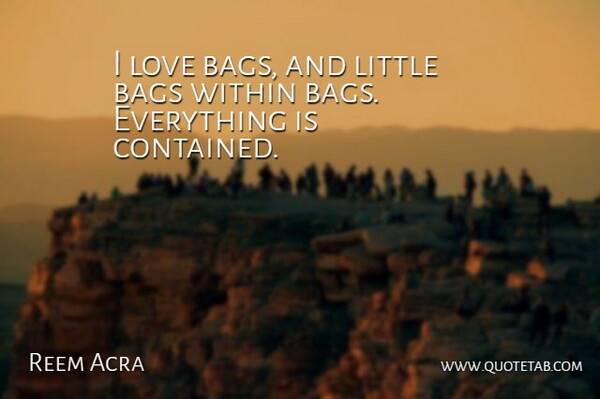 Reem Acra Quote About Bags, Love: I Love Bags And Little...