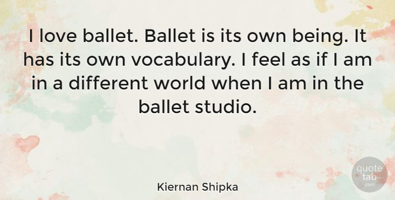 Kiernan Shipka Quote About Vocabulary, Ballet, Different: I Love Ballet Ballet Is...