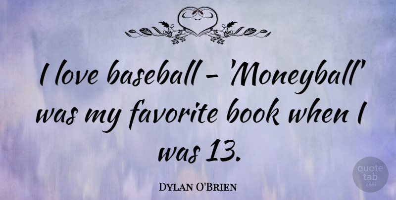 Dylan O'Brien Quote About Baseball, Book, My Favorite: I Love Baseball Moneyball Was...