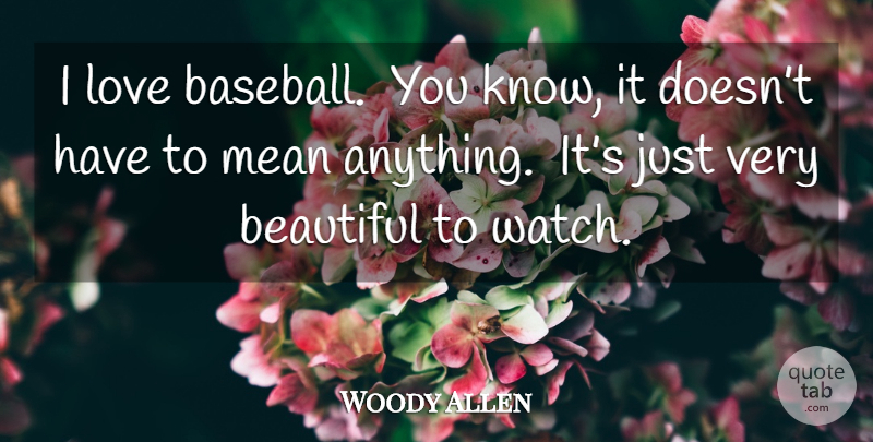 Woody Allen Quote About Beautiful, Baseball, Mean: I Love Baseball You Know...
