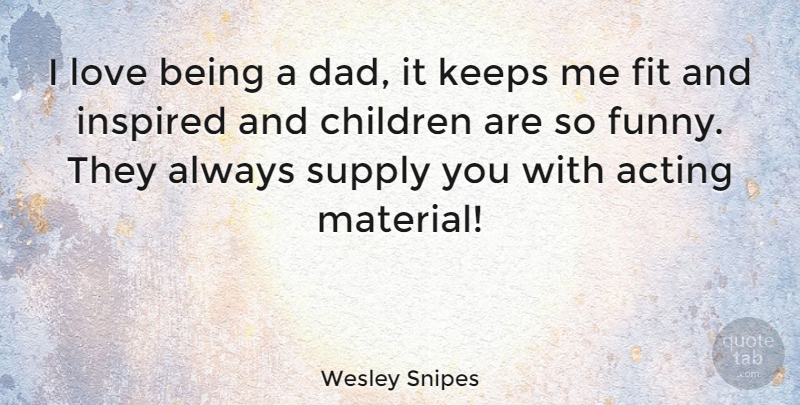 Wesley Snipes Quote About Dad, Children, Love Is: I Love Being A Dad...