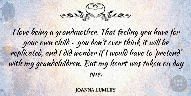 Joanna Lumley Quote About Feeling, Love, Taken, Wonder: I Love Being A Grandmother...
