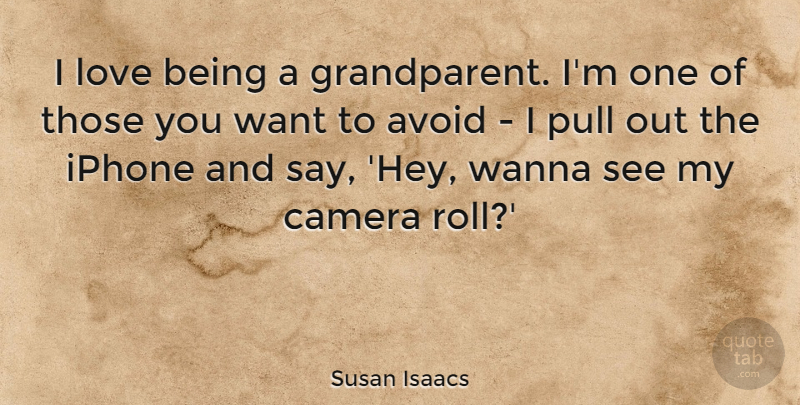 Susan Isaacs Quote About Avoid, Love, Pull, Wanna: I Love Being A Grandparent...