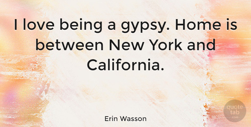 Erin Wasson Quote About New York, Home, Love Is: I Love Being A Gypsy...