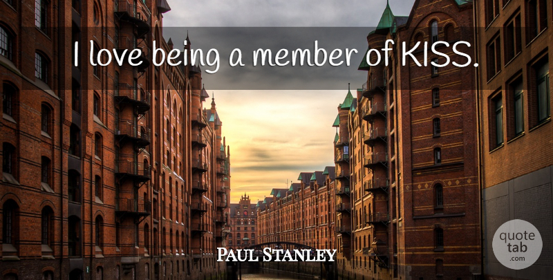 Paul Stanley Quote About Kissing, Members: I Love Being A Member...