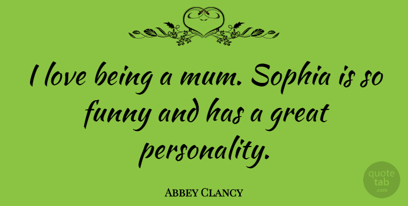 Abbey Clancy Quote About Funny, Great, Love, Sophia: I Love Being A Mum...