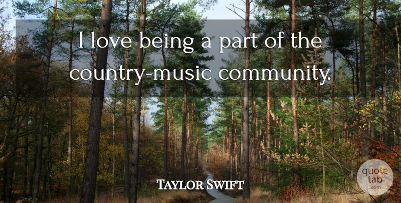 Taylor Swift Quote About Country, Love Is, Community: I Love Being A Part...