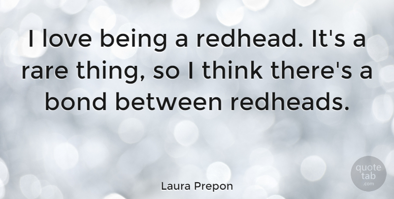Laura Prepon Quote About Thinking, Rare Things: I Love Being A Redhead...