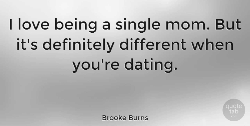 Brooke Burns Quote About Mom, Dating, Different: I Love Being A Single...