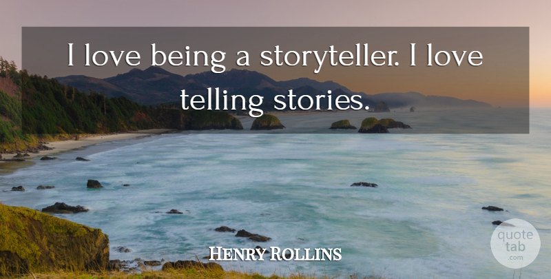Henry Rollins Quote About Love Is, Telling Stories, Stories: I Love Being A Storyteller...