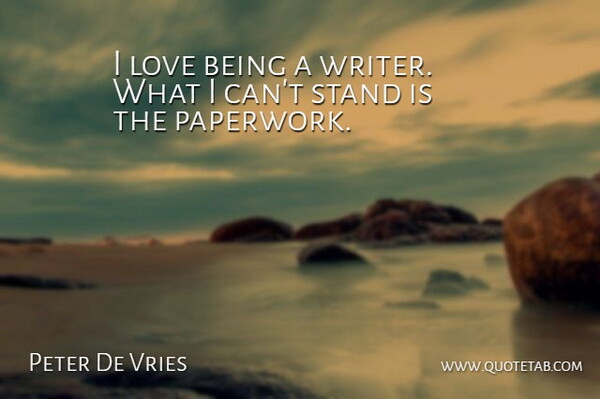 Peter De Vries Quote About Work, Writing, Written Word: I Love Being A Writer...