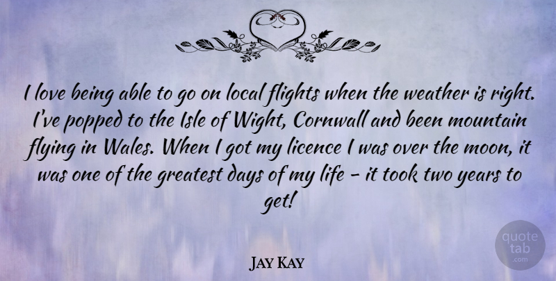 Jay Kay Quote About Moon, Years, Weather: I Love Being Able To...