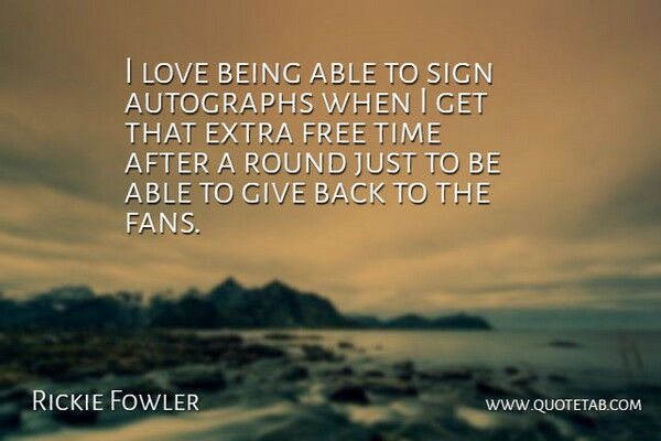 Rickie Fowler Quote About Autographs, Extra, Love, Round, Sign: I Love Being Able To...