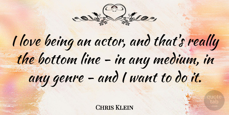 Chris Klein Quote About Love Is, Actors, Lines: I Love Being An Actor...