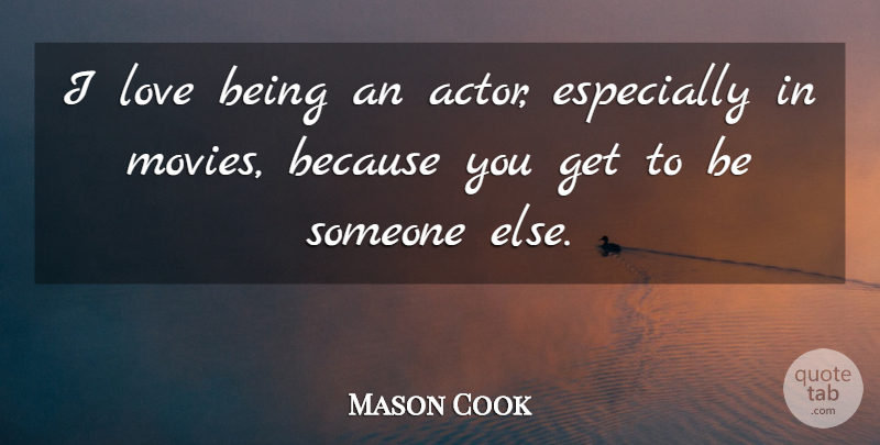 Mason Cook Quote About Love, Movies: I Love Being An Actor...