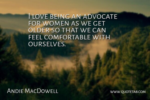 Andie MacDowell Quote About Love Is, Healthy, Feels: I Love Being An Advocate...