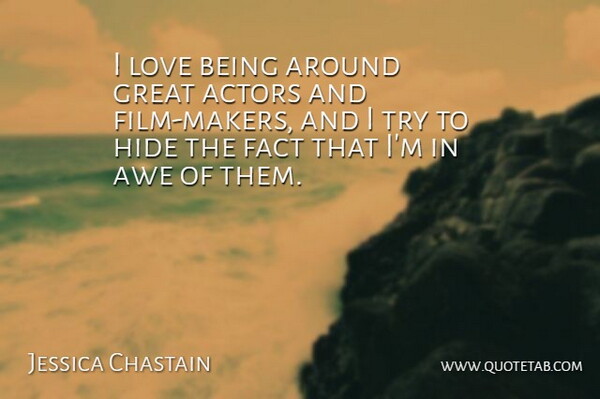 Jessica Chastain Quote About Love Is, Trying, Actors: I Love Being Around Great...