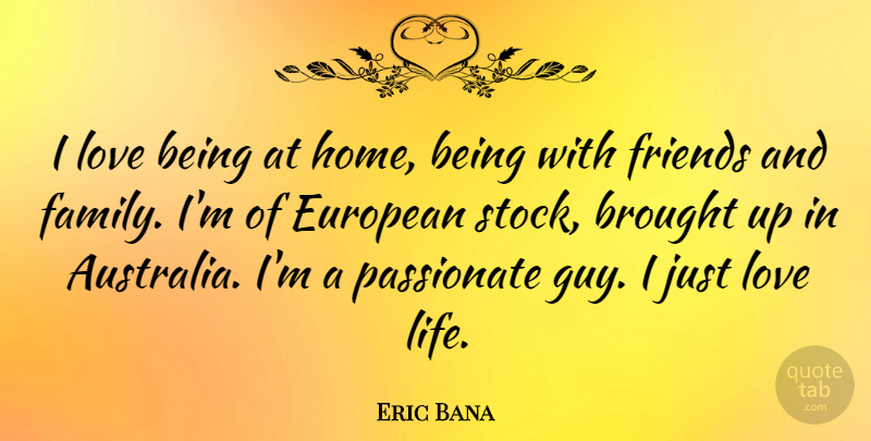 Eric Bana Quote About Home, Love Life, Australia: I Love Being At Home...