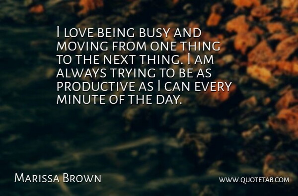 Marissa Brown Quote About Busy, Love, Minute, Moving, Next: I Love Being Busy And...