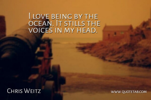 Chris Weitz Quote About Ocean, Love Is, Voice: I Love Being By The...