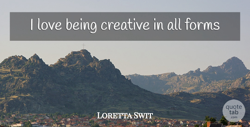 Loretta Swit Quote About Love Is, Creative, Form: I Love Being Creative In...
