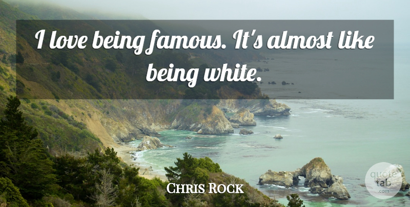 Chris Rock Quote About Almost, Famous, Love: I Love Being Famous Its...