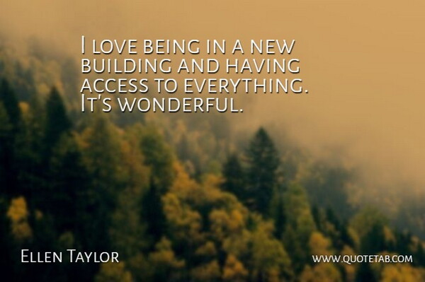 Ellen Taylor Quote About Access, Building, Love: I Love Being In A...