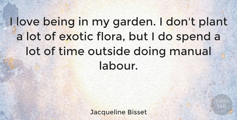 Jacqueline Bisset Quote About Garden, Exotic, Plant: I Love Being In My...