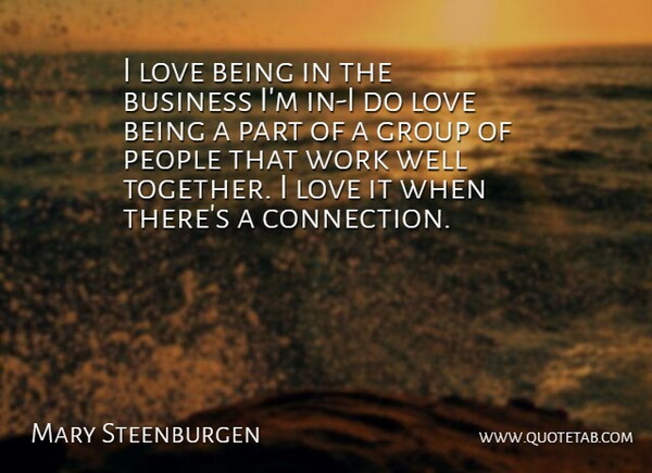 Mary Steenburgen Quote About Love Is, People, Together: I Love Being In The...