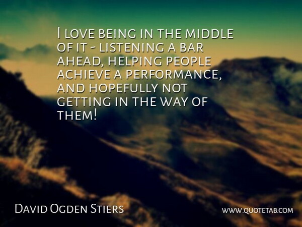 David Ogden Stiers Quote About Achieve, Bar, Helping, Hopefully, Listening: I Love Being In The...