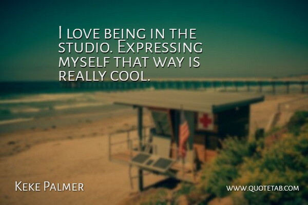 Keke Palmer Quote About Cool, Expressing, Love: I Love Being In The...
