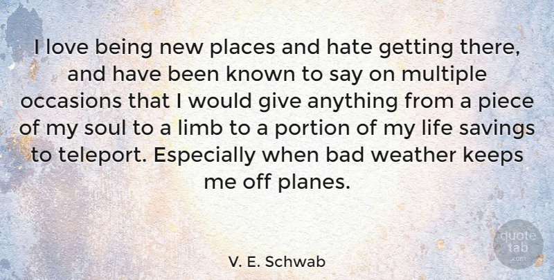 V. E. Schwab Quote About Bad, Hate, Keeps, Known, Life: I Love Being New Places...