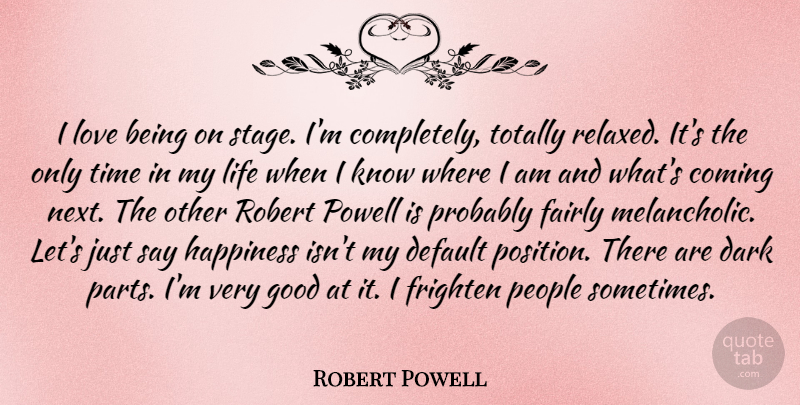 Robert Powell Quote About Dark, Love Is, People: I Love Being On Stage...