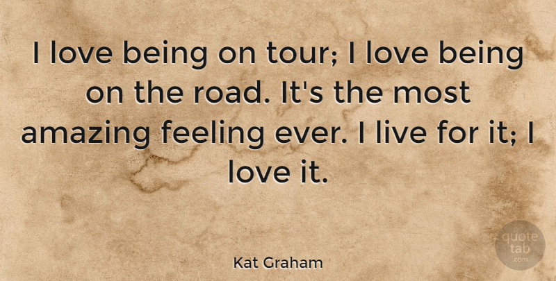 Kat Graham Quote About Amazing, Feeling, Love: I Love Being On Tour...