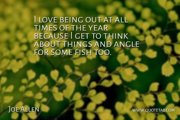Joe Allen Quote About Angle, Fish, Love, Year: I Love Being Out At...