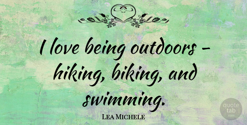 Lea Michele Quote About Swimming, Hiking, Biking: I Love Being Outdoors Hiking...