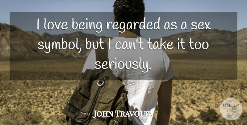 John Travolta Quote About Sex, Symbols, I Can: I Love Being Regarded As...