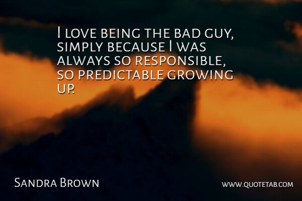 Sandra Brown Quote About Growing Up, Love Is, Guy: I Love Being The Bad...