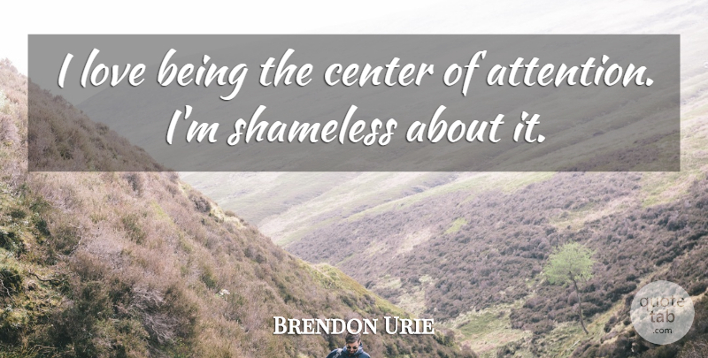 Brendon Urie Quote About Center, Love, Shameless: I Love Being The Center...