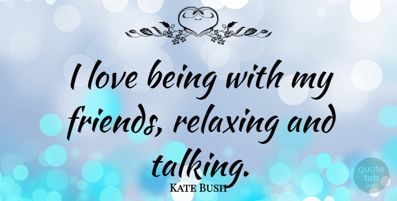 Kate Bush Quote About Love: I Love Being With My...
