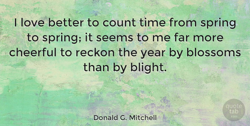Donald G. Mitchell Quote About American Musician, Blossoms, Cheerful, Count, Far: I Love Better To Count...