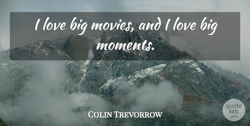 Colin Trevorrow Quote About Love, Movies: I Love Big Movies And...