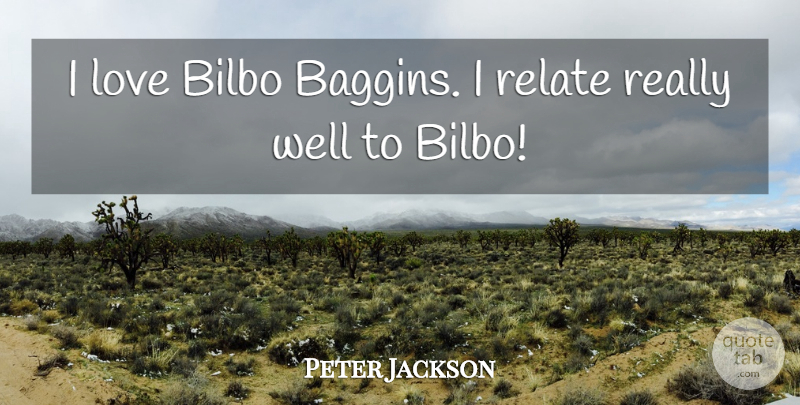 Peter Jackson Quote About Love: I Love Bilbo Baggins I...