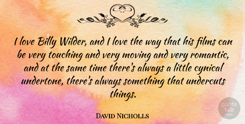 David Nicholls Quote About Moving, Cynical, Touching: I Love Billy Wilder And...