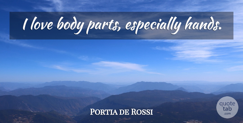 Portia de Rossi Quote About Hands, Body: I Love Body Parts Especially...