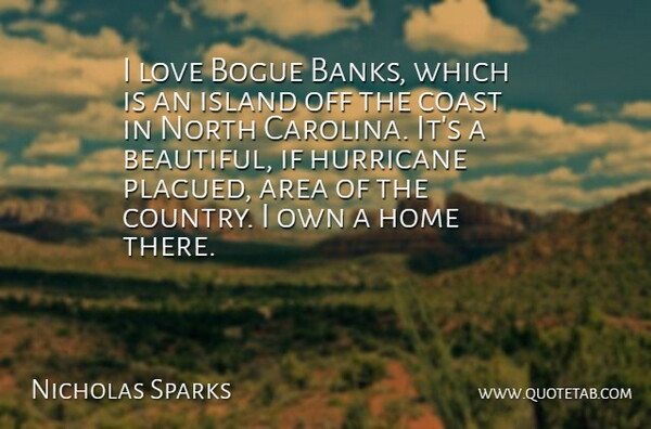 Nicholas Sparks Quote About Area, Coast, Home, Hurricane, Island: I Love Bogue Banks Which...