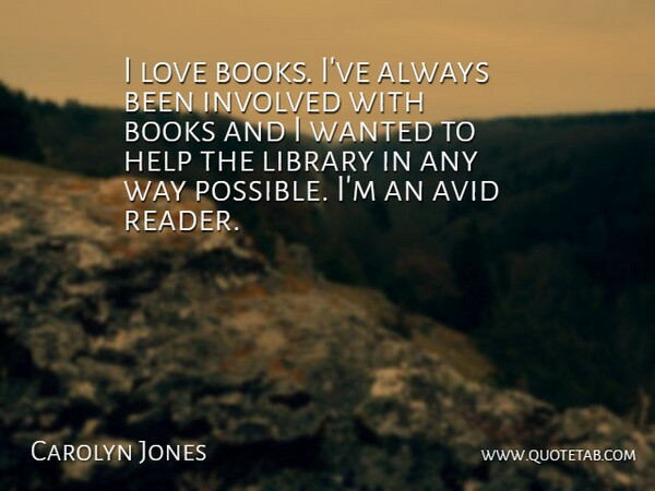 Carolyn Jones Quote About Avid, Books, Books And Reading, Help, Involved: I Love Books Ive Always...