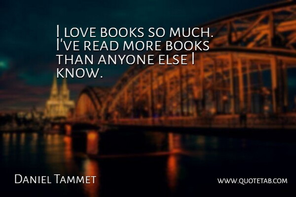 Daniel Tammet Quote About Book, Knows: I Love Books So Much...