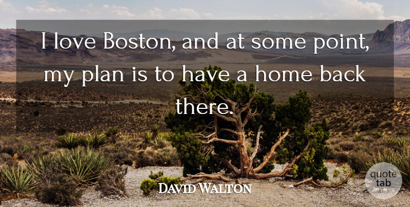 David Walton Quote About Home, Love: I Love Boston And At...